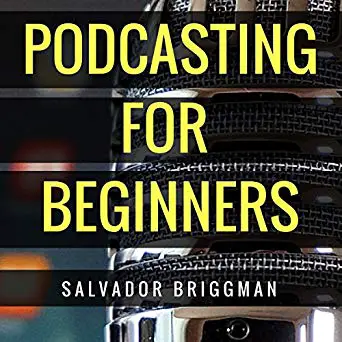 Podcasting for Beginners- Start, Grow and Monetize your Podcast - book cover