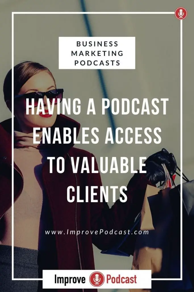 Benefits of a Podcast - Access to Valuable Clients