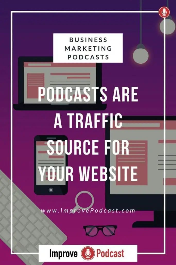 Benefits of a Podcast - Traffic Source for Your Website