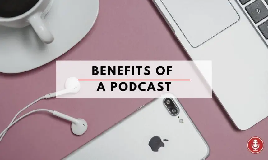 Benefits of a Podcast for Your Business