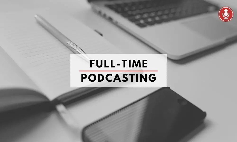 Full-time podcasting